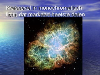 Krabnevel in monochromatischKrabnevel in monochromatisch
licht; dat markeert heetste delenlicht; dat markeert heetste delen
 