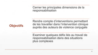 Objectifs
Cerner les principales dimensions de la
responsabilisation
Rendre compte d’interventions permettant
de les trava...