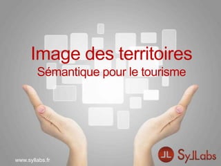 www.syllabs.fr
www.syllabs.fr
Image des territoires
Sémantique pour le tourisme
 
