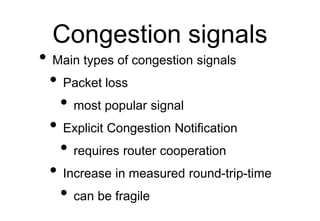 Congestion signals
• Main types of congestion signals
• Packet loss
• most popular signal
• Explicit Congestion Notificati...