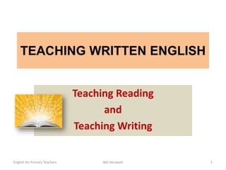 TEACHING WRITTEN ENGLISH
Teaching Reading
and
Teaching Writing
English for Primary Teachers 1
Atti Herawati
 