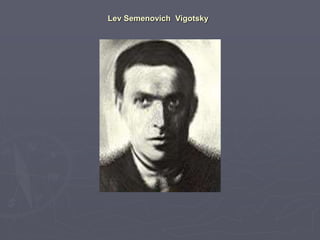 Lev Semenovich Vigotsky
 