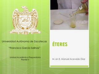 ÉTERES
M. en E. Manuel Acevedo Díaz
Universidad Autónoma de Zacatecas
“Francisco García Salinas”
Unidad Académica Preparatoria
Plantel V
 