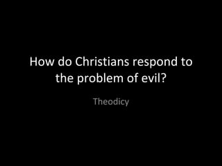 How do Christians respond to the problem of evil? Theodicy 