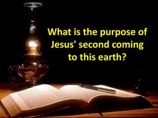 What is the purpose of
Jesus' second coming
to this earth?
 