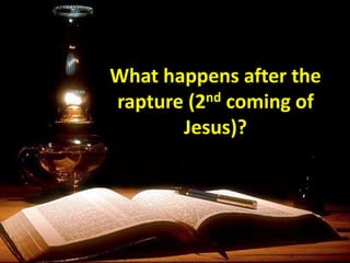 What happens after the
rapture (2nd coming of
Jesus)?
 