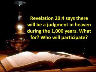 Revelation 20:4 says there
will be a judgment in heaven
during the 1,000 years. What
for? Who will participate?
 