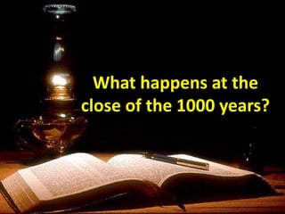 What happens at the
close of the 1000 years?
 
