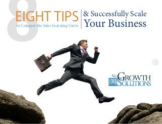 8

EIGHT TIPS Your Business
to Conquer the Sales Learning Curve

& Successfully Scale

 