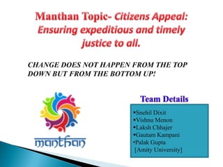 CHANGE DOES NOT HAPPEN FROM THE TOP
DOWN BUT FROM THE BOTTOM UP!
Snehil Dixit
Vishnu Menon
Laksh Chhajer
Gautam Kampani
•Palak Gupta
[Amity University]
 