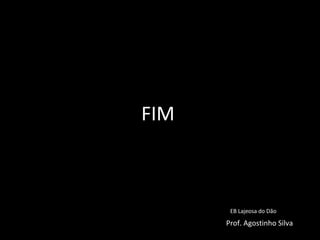 FIM 
EB Lajeosa do Dão 
Prof. Agostinho Silva 
