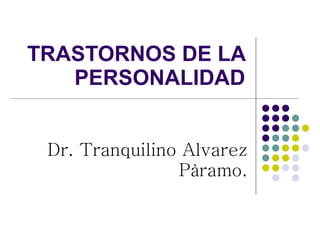 TRASTORNOS DE LA PERSONALIDAD Dr. Tranquilino Alvarez Pàramo. 