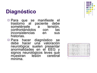 Diagnóstico <ul><li>Para que se manifieste el trastorno al paciente debe sometérsele a tensión, confrontándolos con las in...