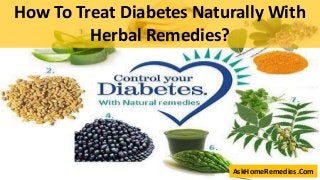 AskHomeRemedies.Com
How To Treat Diabetes Naturally With
Herbal Remedies?
 