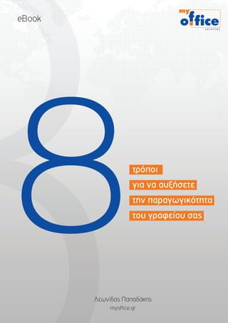 eBook
services

8

τρόποι
για να αυξήσετε
την παραγωγικότητα
του γραφείου σας

Λεωνίδας Παπαδάκης
myoffice.gr

 