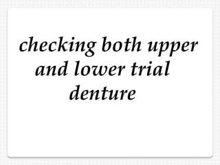 checking both upper
and lower trial
denture
 