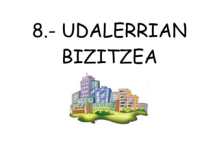 8.- UDALERRIAN
BIZITZEA
 