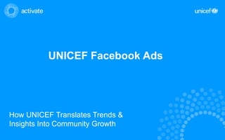 UNICEF Facebook Ads




How UNICEF Translates Trends &
Insights Into Community Growth
 