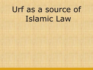 Urf as a source of
Islamic Law
 