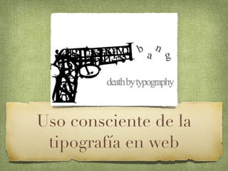Uso consciente de la
 tipografía en web
 