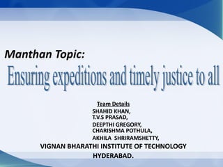 Manthan Topic:
Team Details
SHAHID KHAN,
T.V.S PRASAD,
DEEPTHI GREGORY,
CHARISHMA POTHULA,
AKHILA SHRIRAMSHETTY,
VIGNAN BHARATHI INSTITUTE OF TECHNOLOGY
HYDERABAD.
 