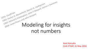 Modeling for insights
not numbers
Amit Kanudia
Cork ETSAP, 31 May 2016
 