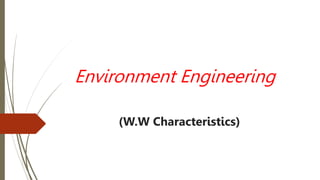 Environment Engineering
(W.W Characteristics)
 