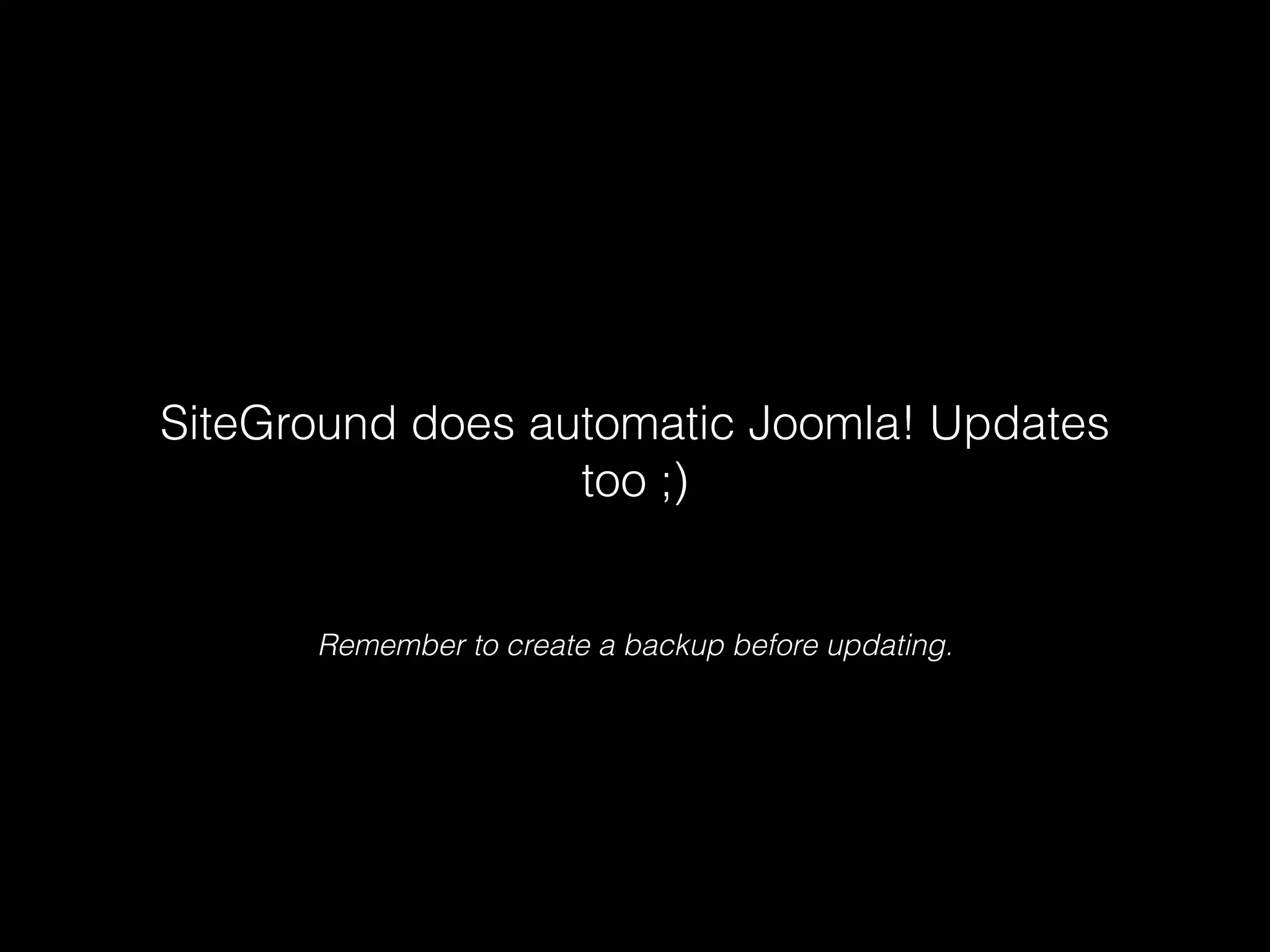 SiteGround does automatic Joomla! Updates
too ;)

Remember to create a backup before updating.

 
