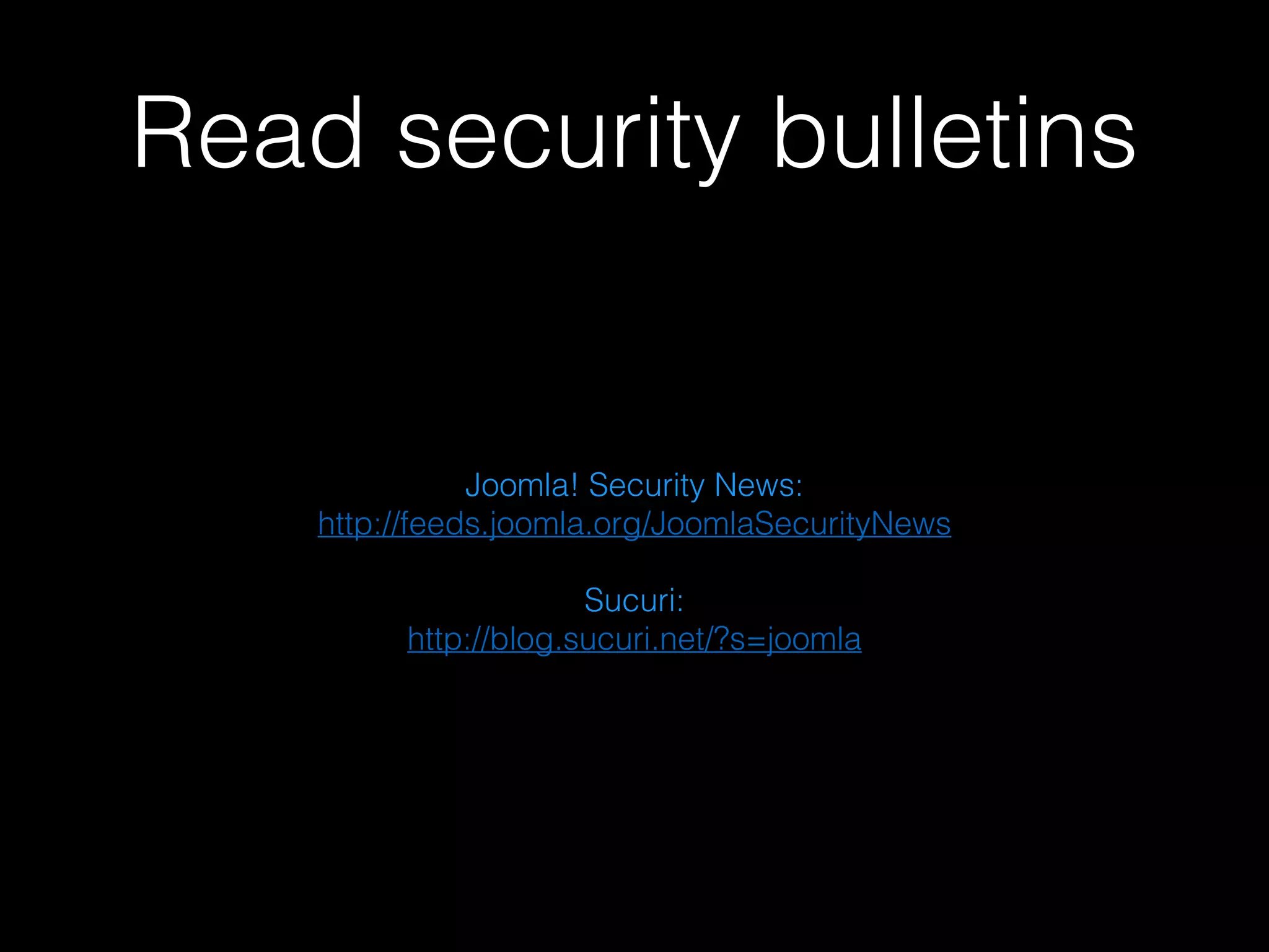 Read security bulletins
!
Joomla! Security News:
http://feeds.joomla.org/JoomlaSecurityNews
!
Sucuri:
http://blog.sucuri.net/?s=joomla

 