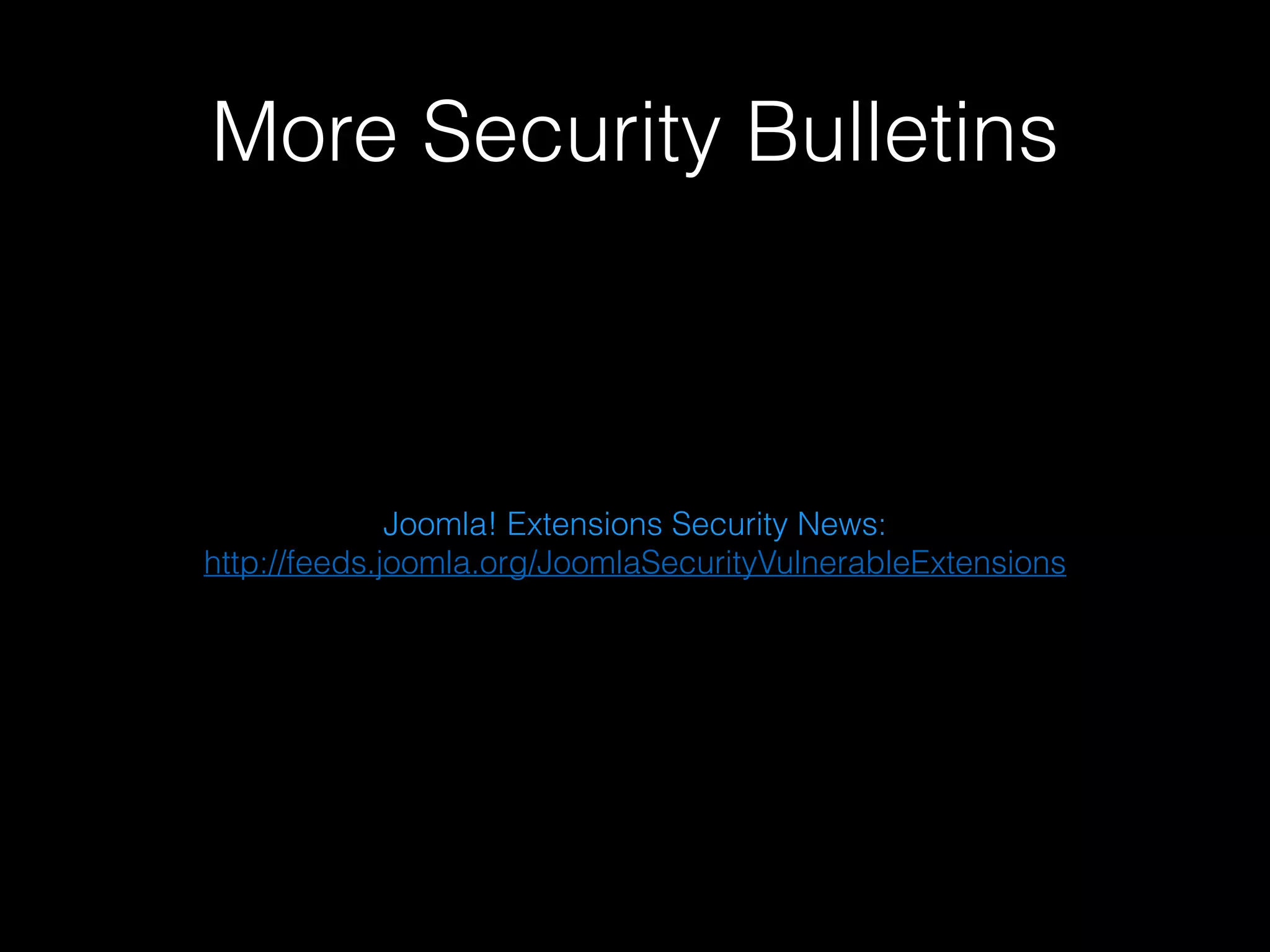 More Security Bulletins

Joomla! Extensions Security News:
http://feeds.joomla.org/JoomlaSecurityVulnerableExtensions

 