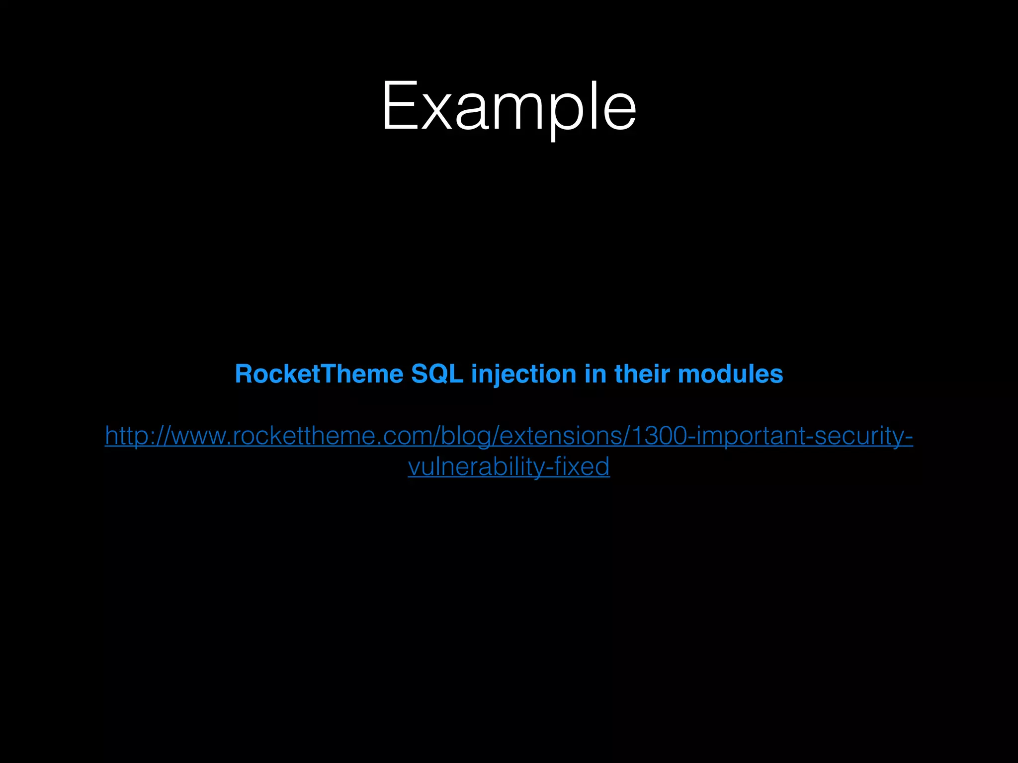 Example

RocketTheme SQL injection in their modules!
!
http://www.rockettheme.com/blog/extensions/1300-important-securityvulnerability-ﬁxed
!

 