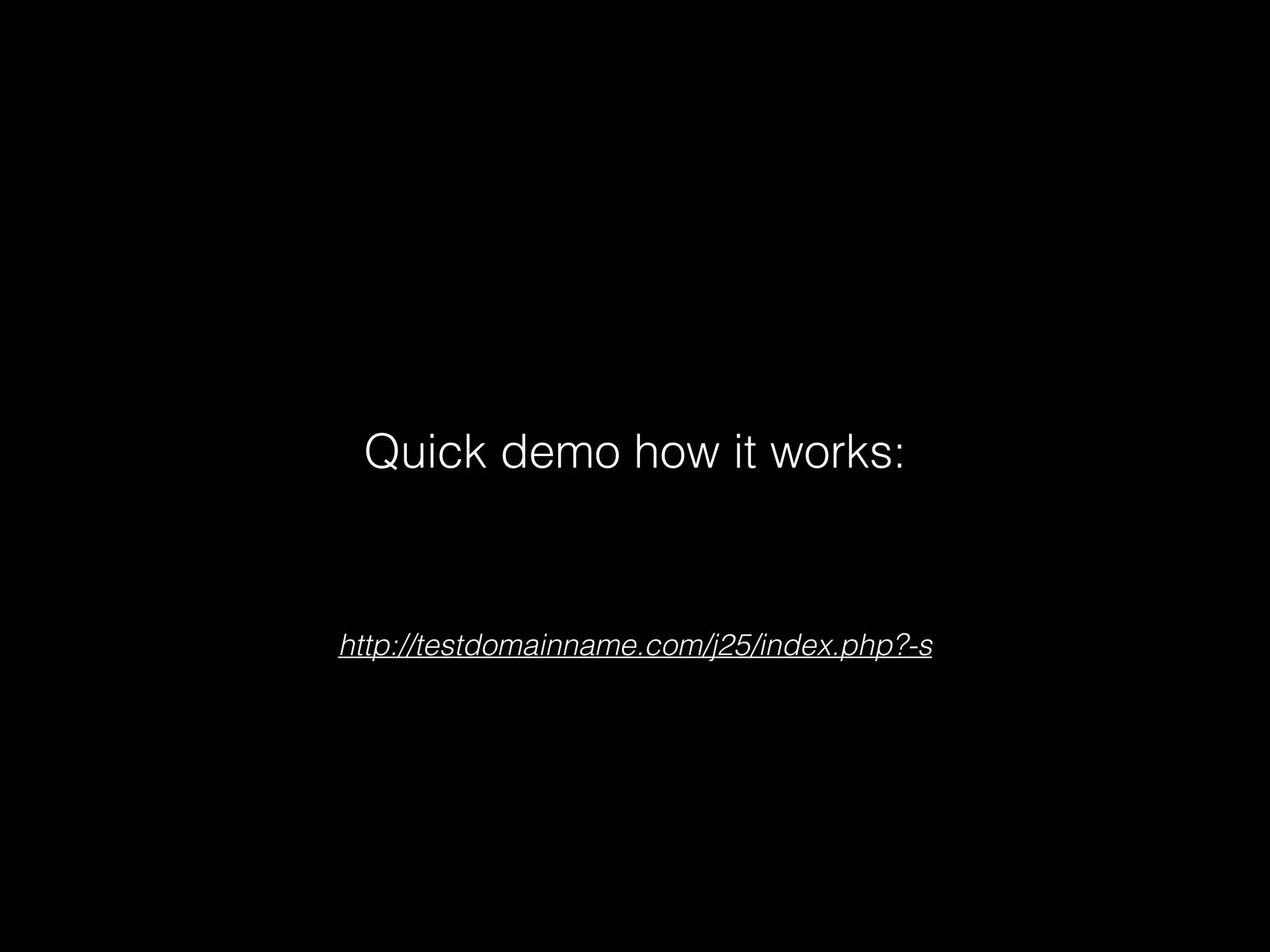 Quick demo how it works:

http://testdomainname.com/j25/index.php?-s

 
