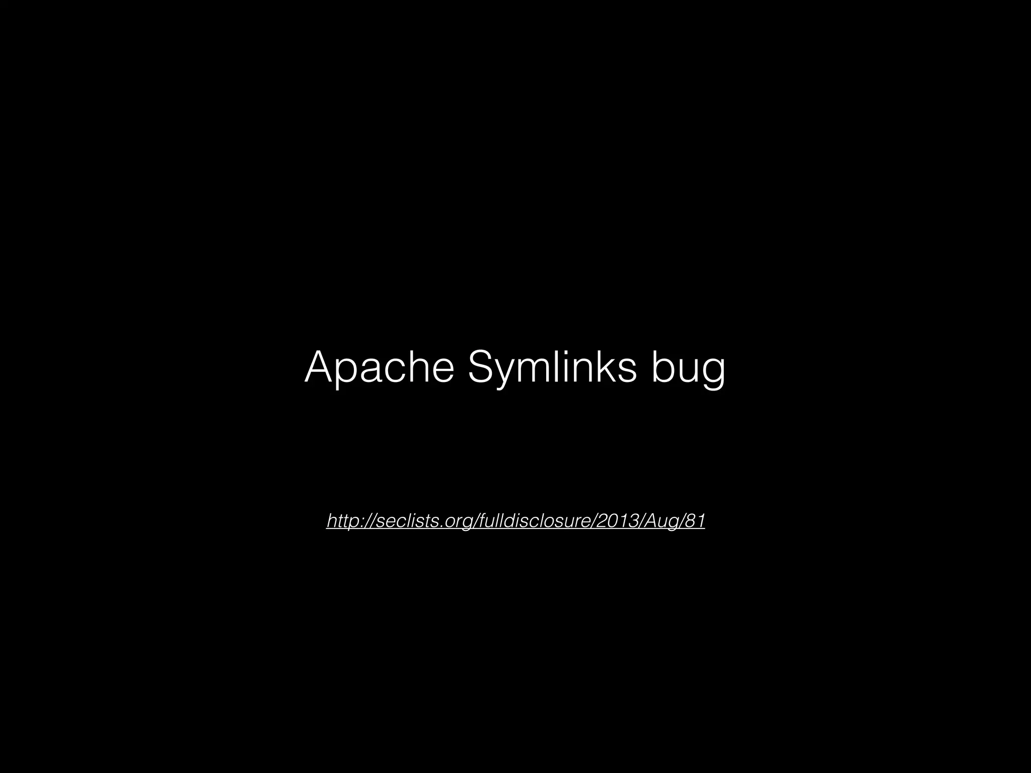 Apache Symlinks bug

http://seclists.org/fulldisclosure/2013/Aug/81

 