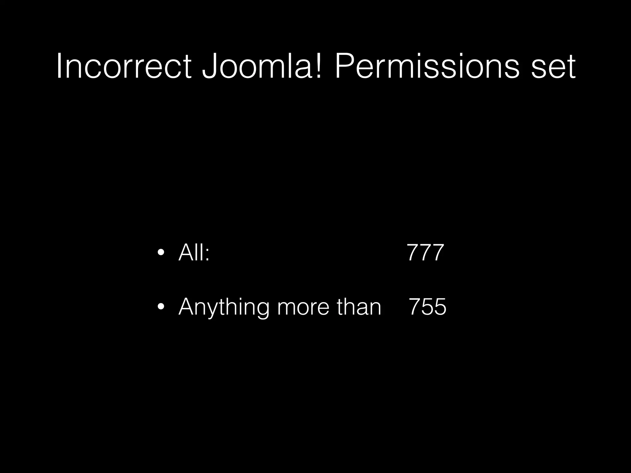 Incorrect Joomla! Permissions set

•

All:

777

•

Anything more than

755

 
