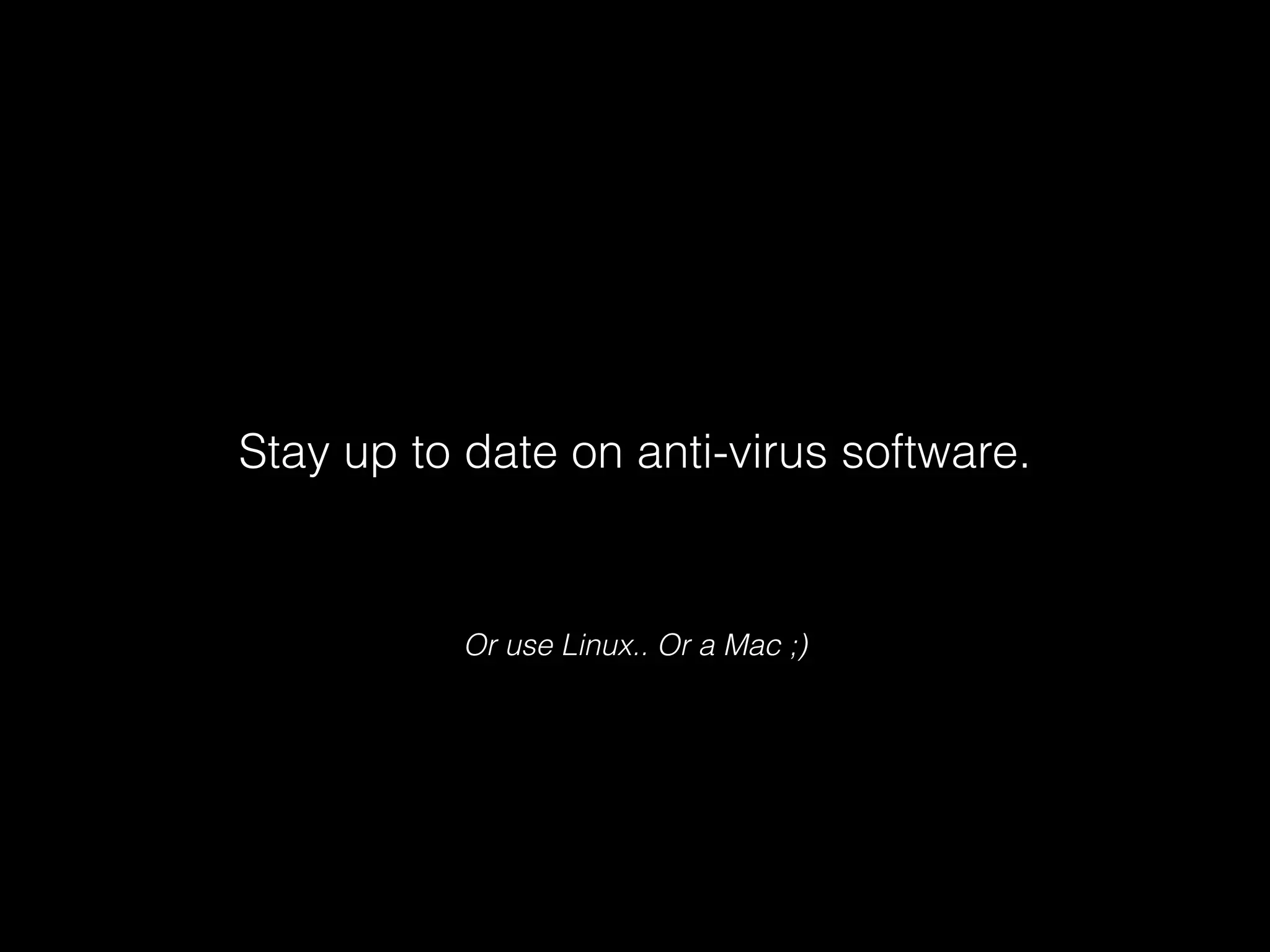 Stay up to date on anti-virus software.

Or use Linux.. Or a Mac ;)

 