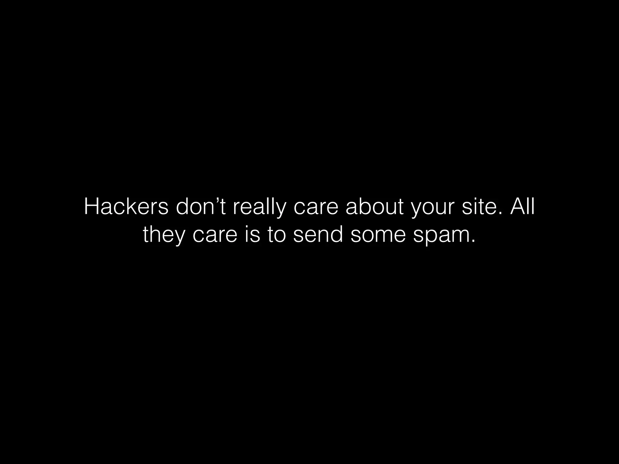 Hackers don’t really care about your site. All
they care is to send some spam.

 