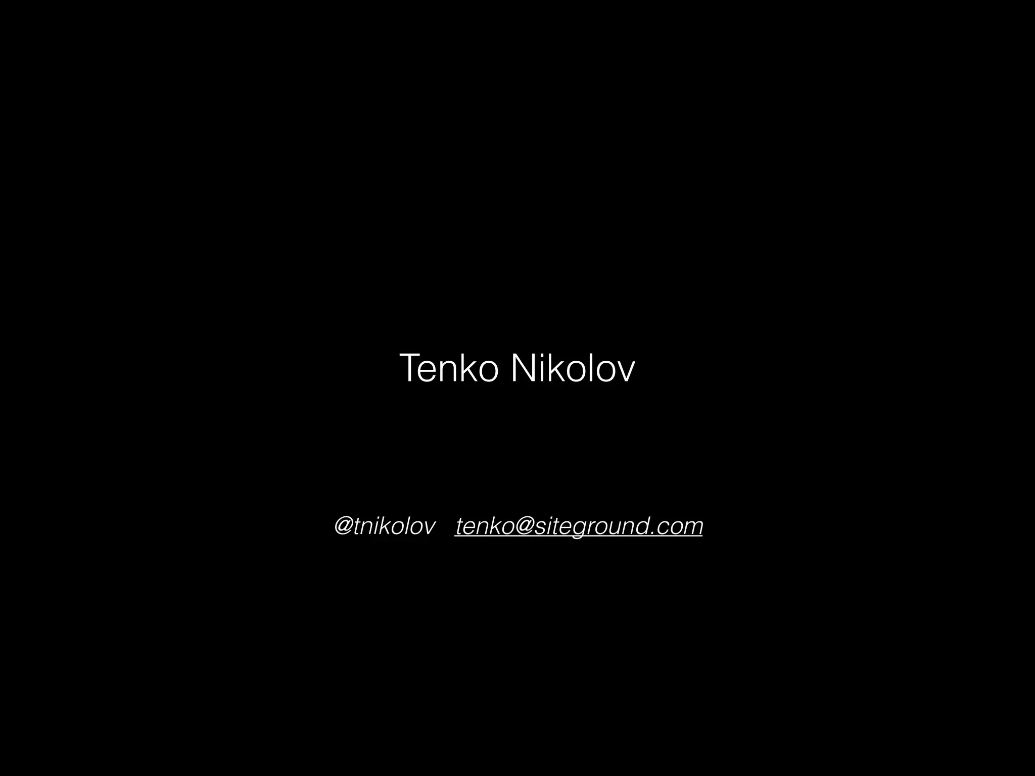Tenko Nikolov

@tnikolov tenko@siteground.com

 