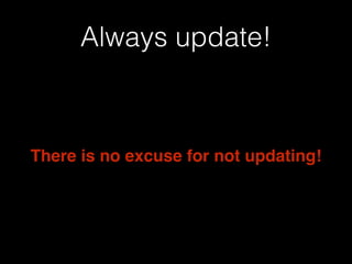 Always update!

There is no excuse for not updating!

 