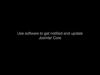 Use software to get notiﬁed and update
Joomla! Core

 