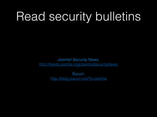 Read security bulletins
!
Joomla! Security News:
http://feeds.joomla.org/JoomlaSecurityNews
!
Sucuri:
http://blog.sucuri.net/?s=joomla

 