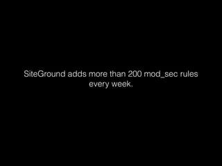 SiteGround adds more than 200 mod_sec rules
every week.

 