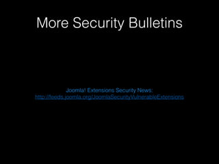 More Security Bulletins

Joomla! Extensions Security News:
http://feeds.joomla.org/JoomlaSecurityVulnerableExtensions

 