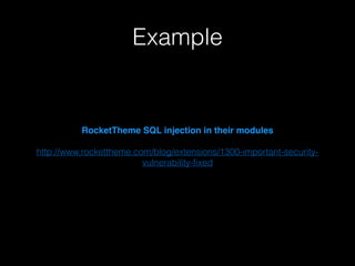 Example

RocketTheme SQL injection in their modules!
!
http://www.rockettheme.com/blog/extensions/1300-important-securityvulnerability-ﬁxed
!

 