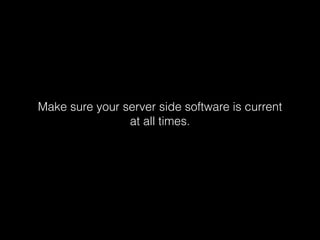 Make sure your server side software is current
at all times.

 