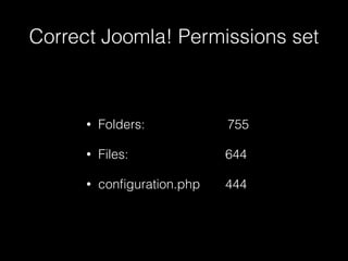 Correct Joomla! Permissions set

•

Folders:

755

•

Files:

644

•

conﬁguration.php

444

 