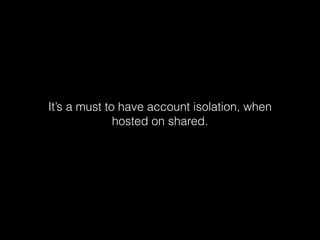 It’s a must to have account isolation, when
hosted on shared.

 