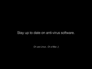 Stay up to date on anti-virus software.

Or use Linux.. Or a Mac ;)

 