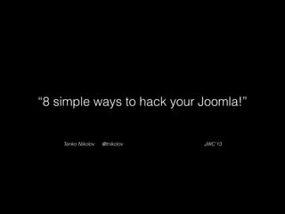 “8 simple ways to hack your Joomla!”

Tenko Nikolov

@tnikolov

JWC’13

 