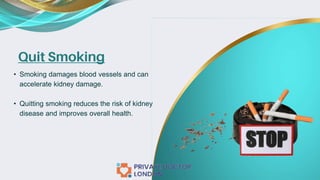 Quit Smoking
• Smoking damages blood vessels and can
accelerate kidney damage.
• Quitting smoking reduces the risk of kidney
disease and improves overall health.
 