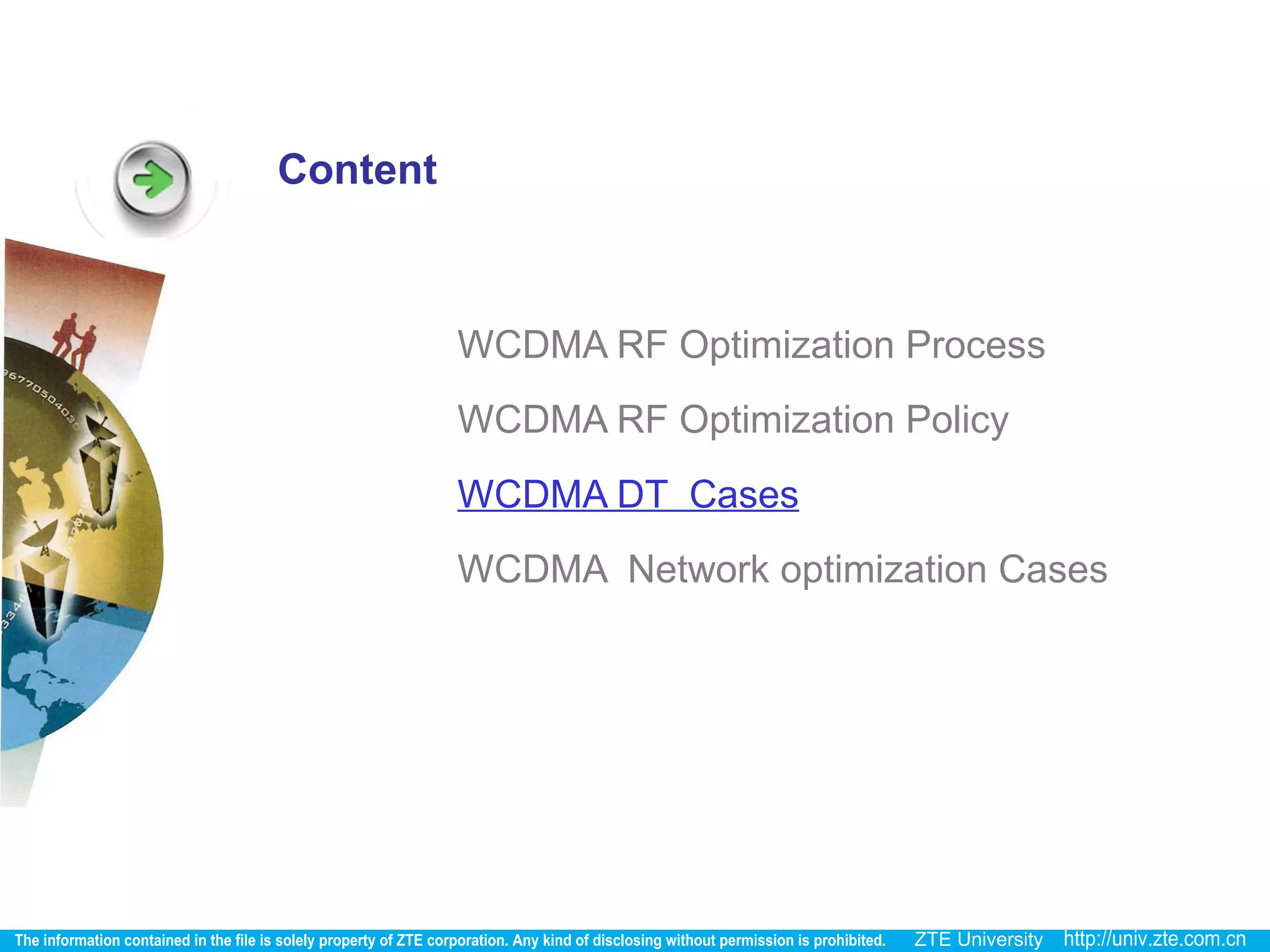Content
WCDMA RF Optimization Process
WCDMA RF Optimization Policy
WCDMA DT Cases
WCDMA Network optimization Cases
 